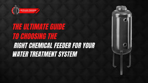 The Ultimate Guide to Choosing the Right Chemical Feeder for Your Water Treatment System